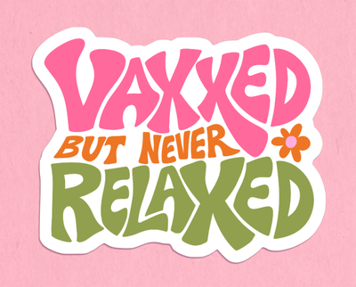 Vaxxed but never relaxed sticker